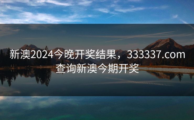 新澳2024今晚开奖结果，333337.соm查询新澳今期开奖